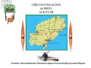CIRCUNAVEGACION  de IBIZA  en KAYAK Aventura -Descubrimiento-Naturaleza-Supervivencia-desafío personal-Deporte  RIESGO ¡¡Es posible!! AVENTURA 