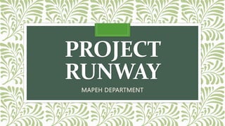 PROJECT
RUNWAY
MAPEH DEPARTMENT
 