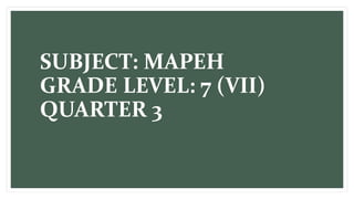 SUBJECT: MAPEH
GRADE LEVEL: 7 (VII)
QUARTER 3
 