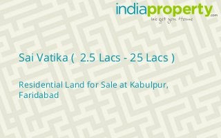 Sai Vatika ( 2.5 Lacs - 25 Lacs )
Residential Land for Sale at Kabulpur,
Faridabad
 