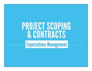 Expectations Management
PROJECT SCOPING
& CONTRACTS
 