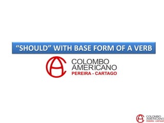 “SHOULD” WITH BASE FORM OF A VERB
 