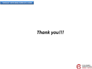 “SHOULD” WITH BASE FORM OF A VERB
Thank you!!!
 