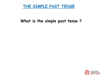 THE SIMPLE PAST TENSE
What is the simple past tense ?
 