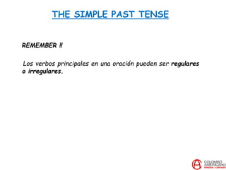 THE SIMPLE PAST TENSE
REMEMBER !!
Los verbos principales en una oración pueden ser regulares
o irregulares.
 