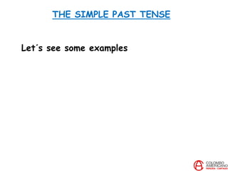 THE SIMPLE PAST TENSE
Let´s see some examples
 