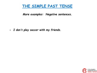 THE SIMPLE PAST TENSE
More examples: Negative sentences.
- I don´t play soccer with my friends.
 