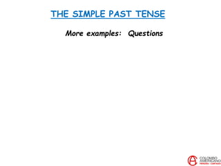 THE SIMPLE PAST TENSE
More examples: Questions
 