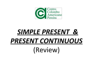 SIMPLE PRESENT &
PRESENT CONTINUOUS
(Review)
 