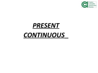 PRESENT
CONTINUOUS
 