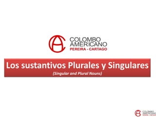Los sustantivos Plurales y Singulares
(Singular and Plural Nouns)
 