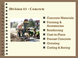 Division 03 - Concrete Concrete Materials Forming & Accessories Reinforcing Cast-in-Place Precast Concrete Grouting Cutting & Boring 