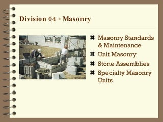 Division 04 - Masonry Masonry Standards & Maintenance Unit Masonry Stone Assemblies Specialty Masonry Units 