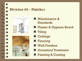 Division 09 - Finishes Maintenance & Standards Plaster & Gypsum Board Tiling Ceilings Flooring Wall Finishes Acoustical Treatment Painting & Coating 