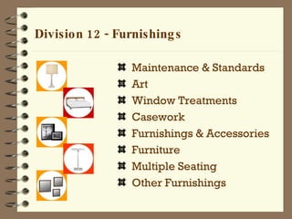 Division 12 - Furnishings Maintenance & Standards Art Window Treatments Casework Furnishings & Accessories Furniture Multiple Seating Other Furnishings 