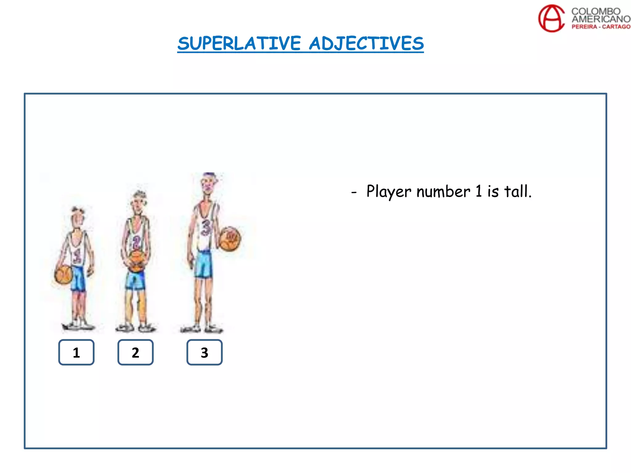 SUPERLATIVE ADJECTIVES
- Player number 1 is tall.
1 2 3
 