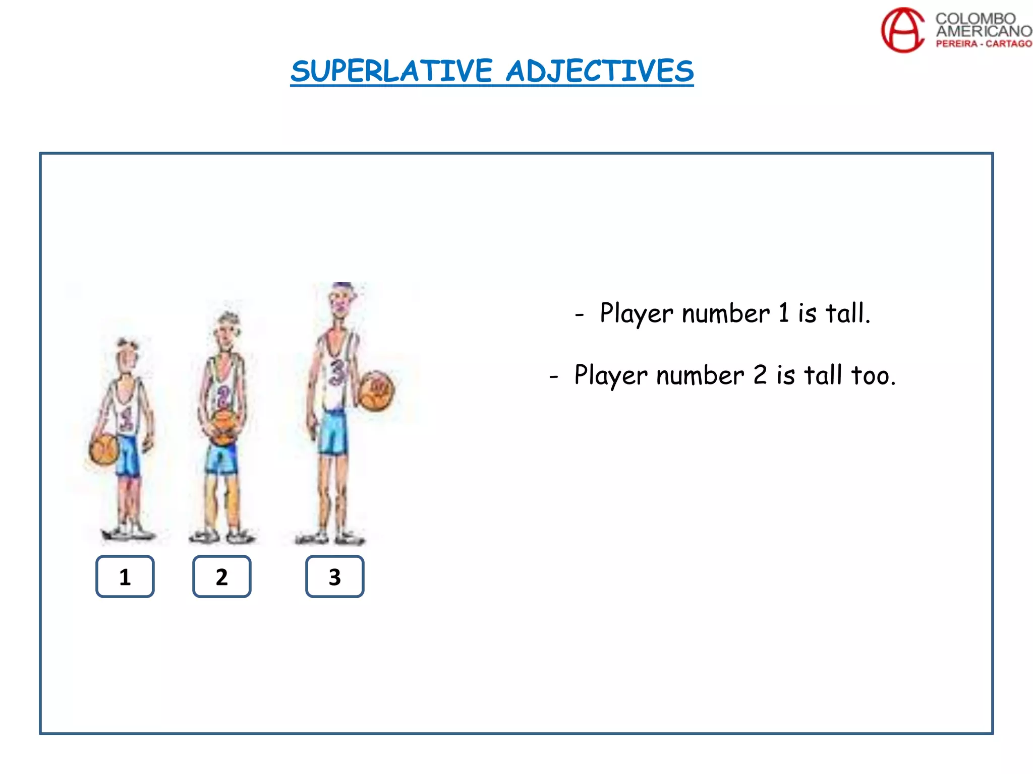SUPERLATIVE ADJECTIVES
- Player number 1 is tall.
- Player number 2 is tall too.
1 2 3
 