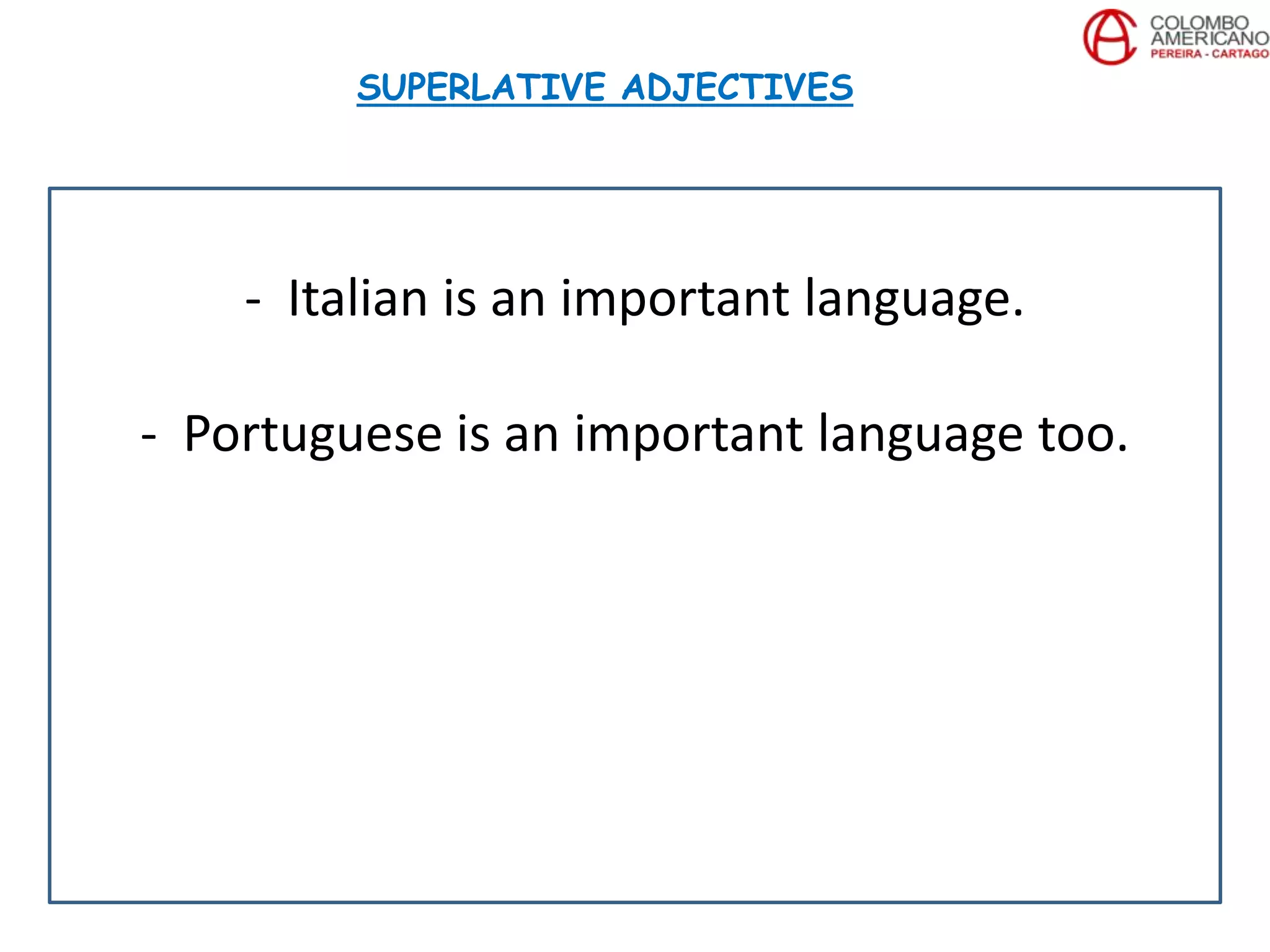 - Italian is an important language.
- Portuguese is an important language too.
SUPERLATIVE ADJECTIVES
 