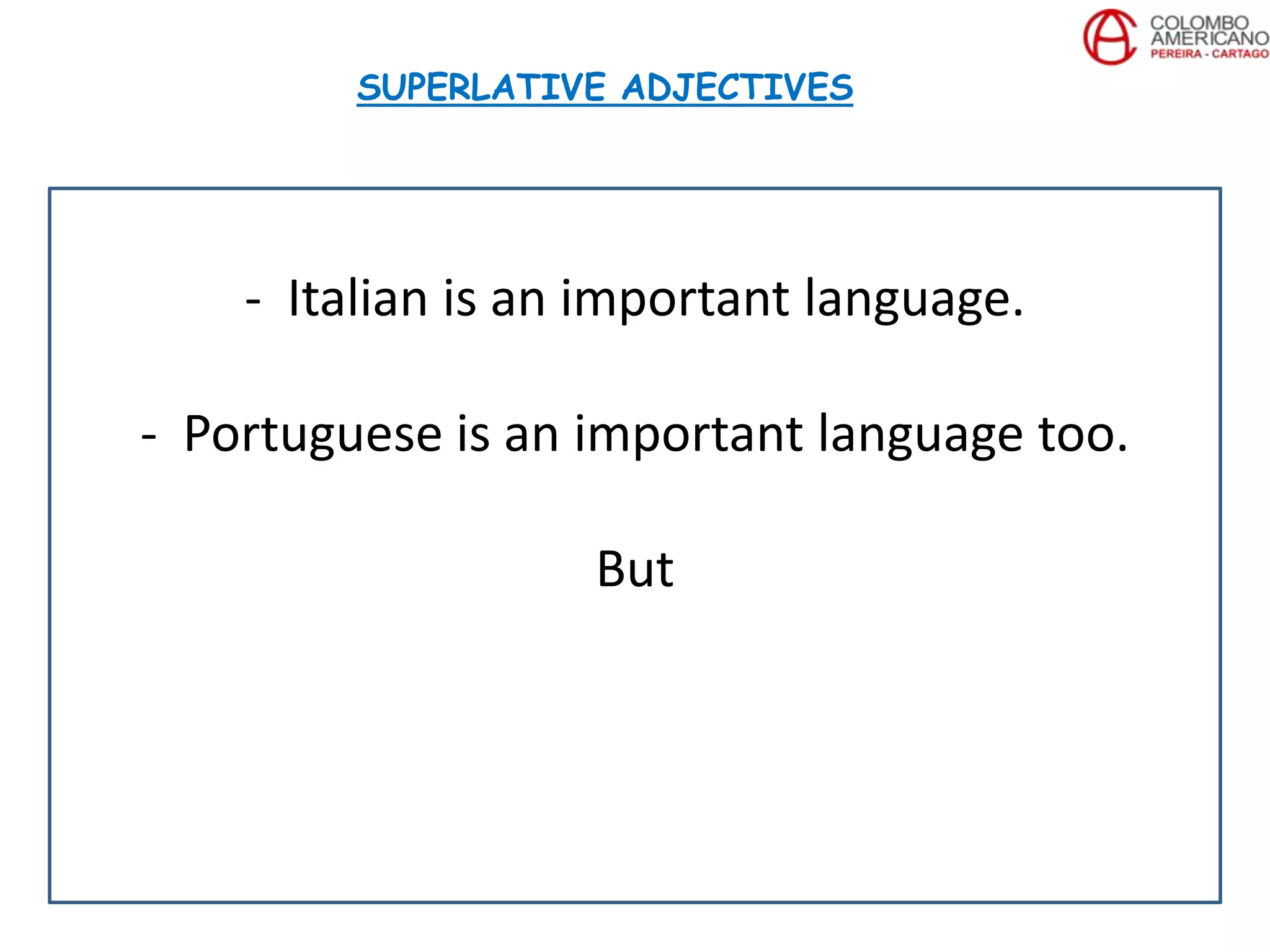 - Italian is an important language.
- Portuguese is an important language too.
But
SUPERLATIVE ADJECTIVES
 