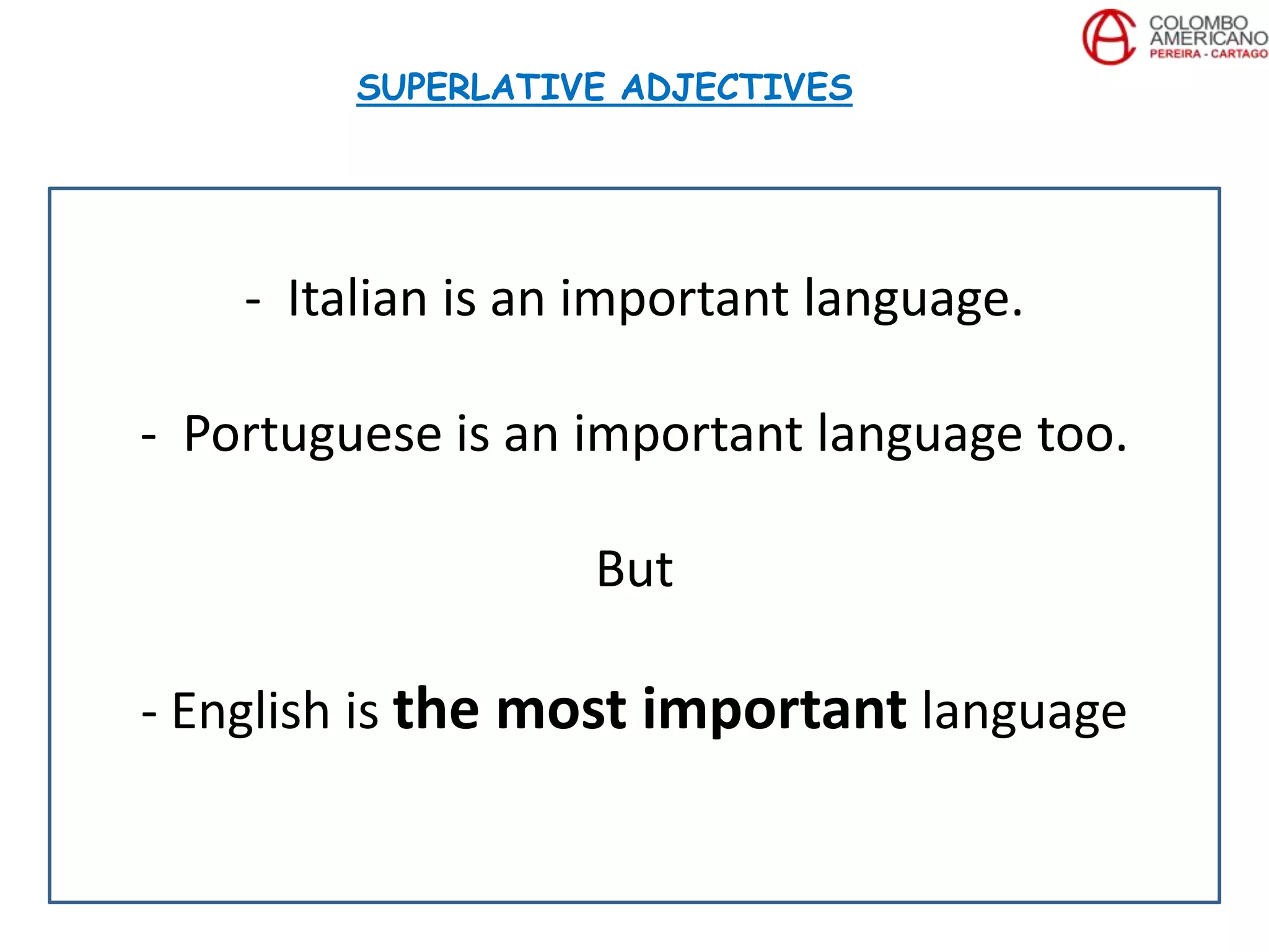 - Italian is an important language.
- Portuguese is an important language too.
But
- English is the most important language
SUPERLATIVE ADJECTIVES
 
