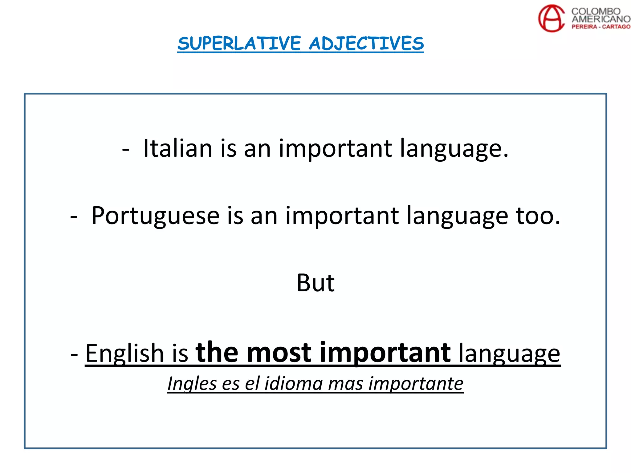 - Italian is an important language.
- Portuguese is an important language too.
But
- English is the most important language
Ingles es el idioma mas importante
SUPERLATIVE ADJECTIVES
 
