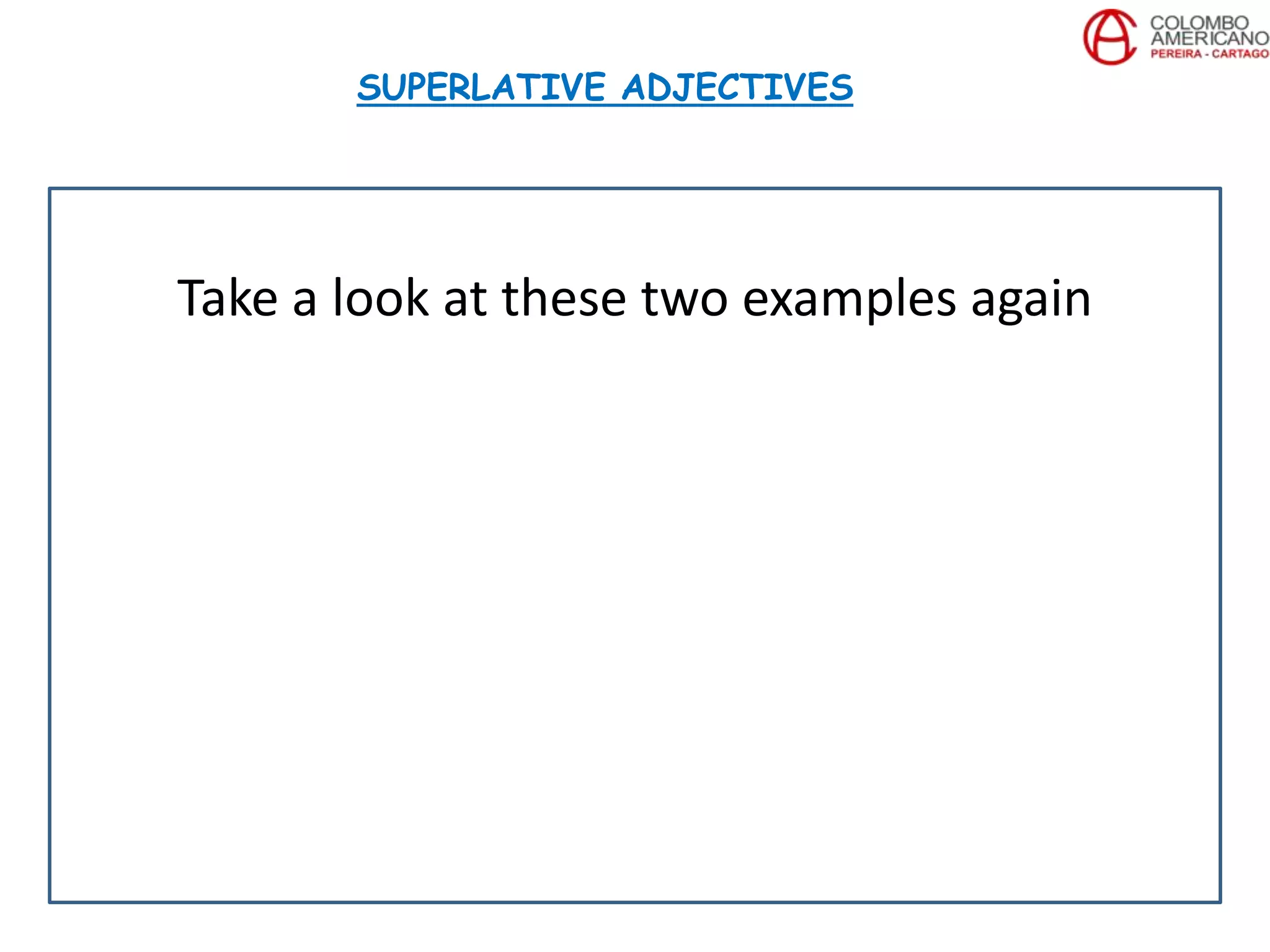 Take a look at these two examples again
SUPERLATIVE ADJECTIVES
 