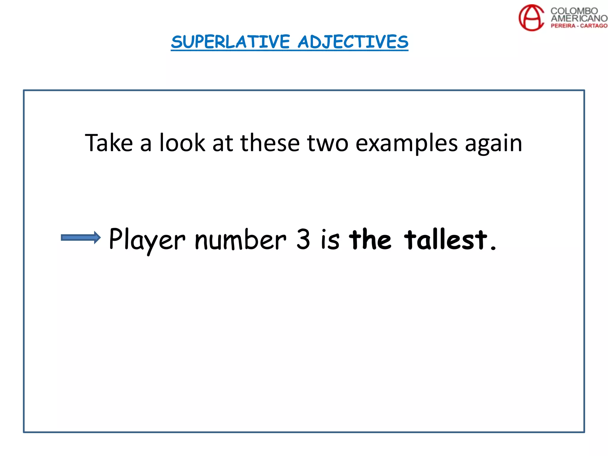 Take a look at these two examples again
Player number 3 is the tallest.
SUPERLATIVE ADJECTIVES
 