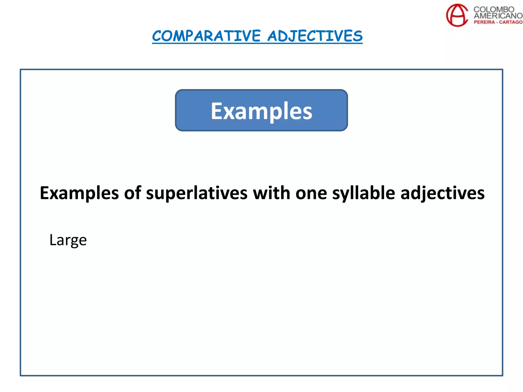 Examples of superlatives with one syllable adjectives
Large
COMPARATIVE ADJECTIVES
Examples
 