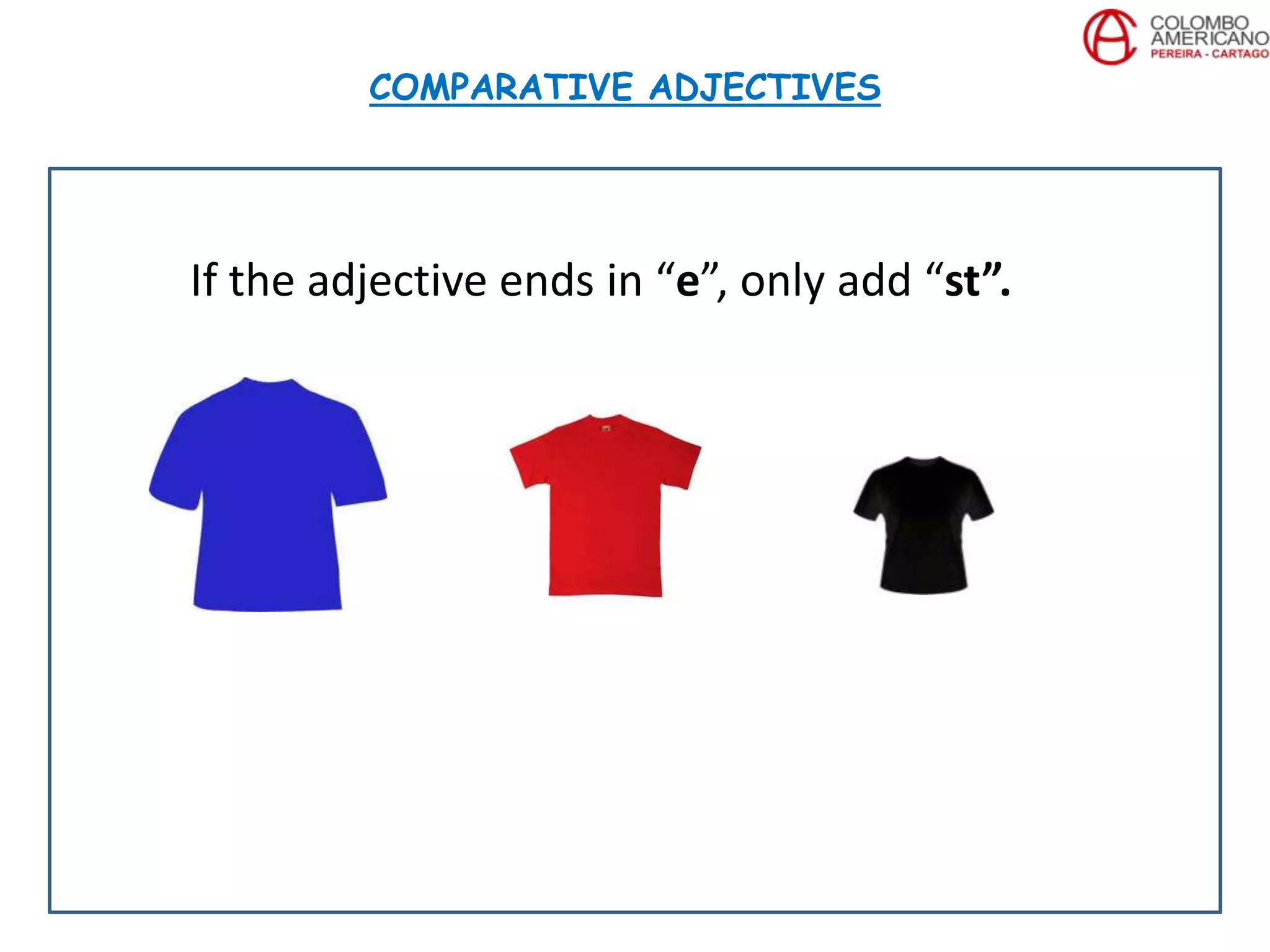 If the adjective ends in “e”, only add “st”.
COMPARATIVE ADJECTIVES
 