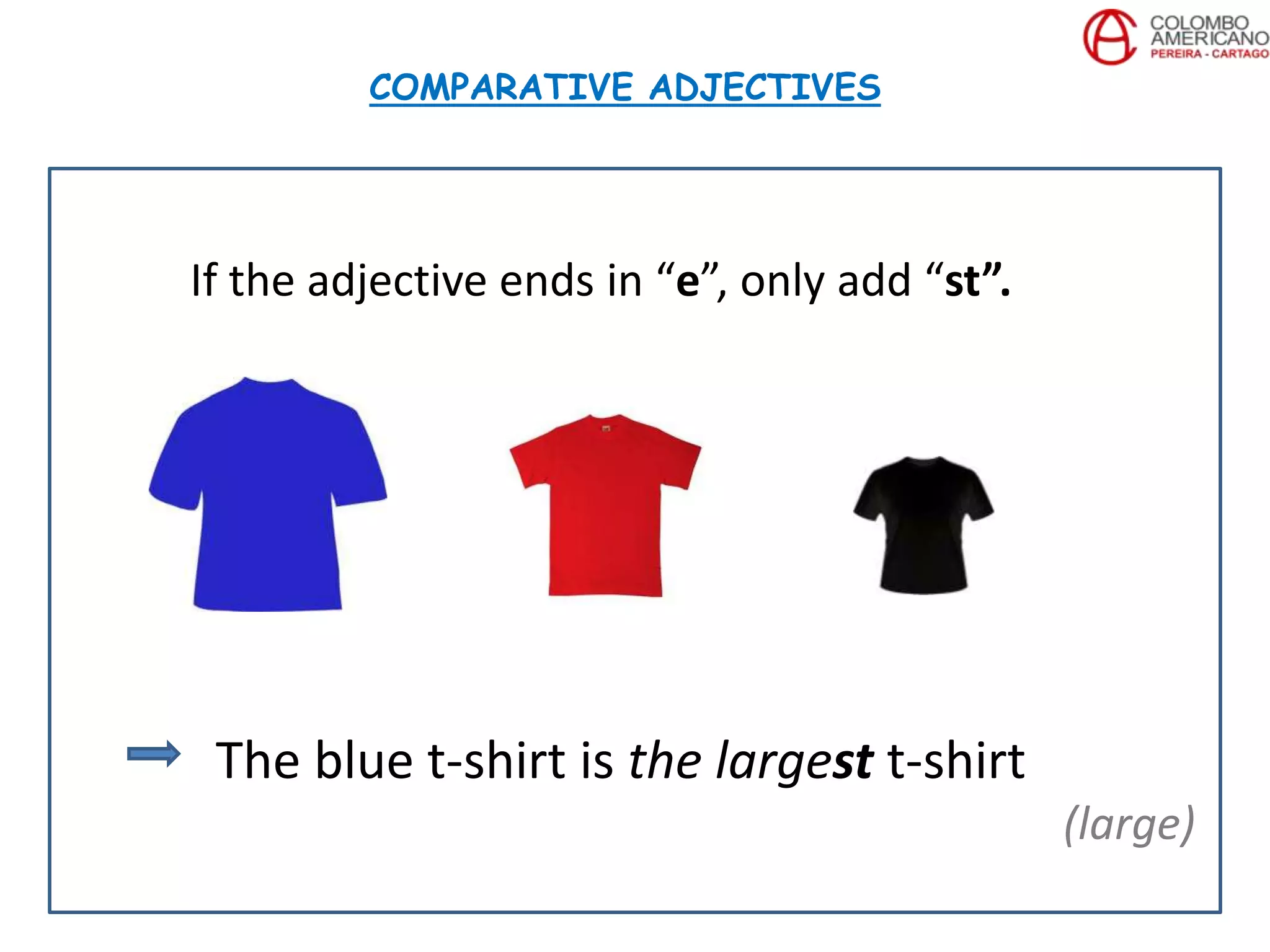 If the adjective ends in “e”, only add “st”.
The blue t-shirt is the largest t-shirt
(large)
COMPARATIVE ADJECTIVES
 