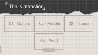 SLIDESMANIA.COM
SLIDESMANIA.COM
Thai’s attraction
01 - Culture 02 - People 03 - Tourism
04 - Food
 