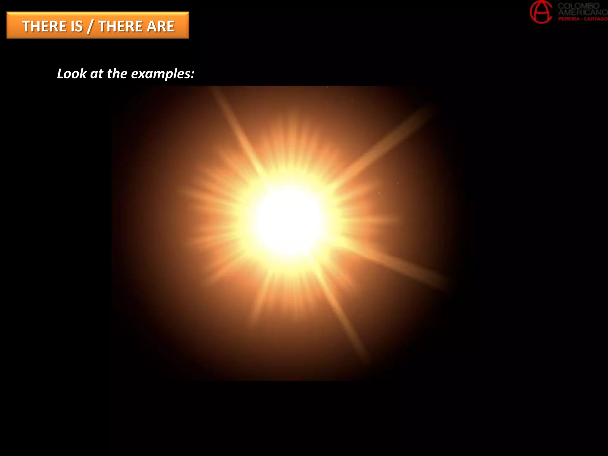 THERE IS / THERE ARE

    Look at the examples:
 