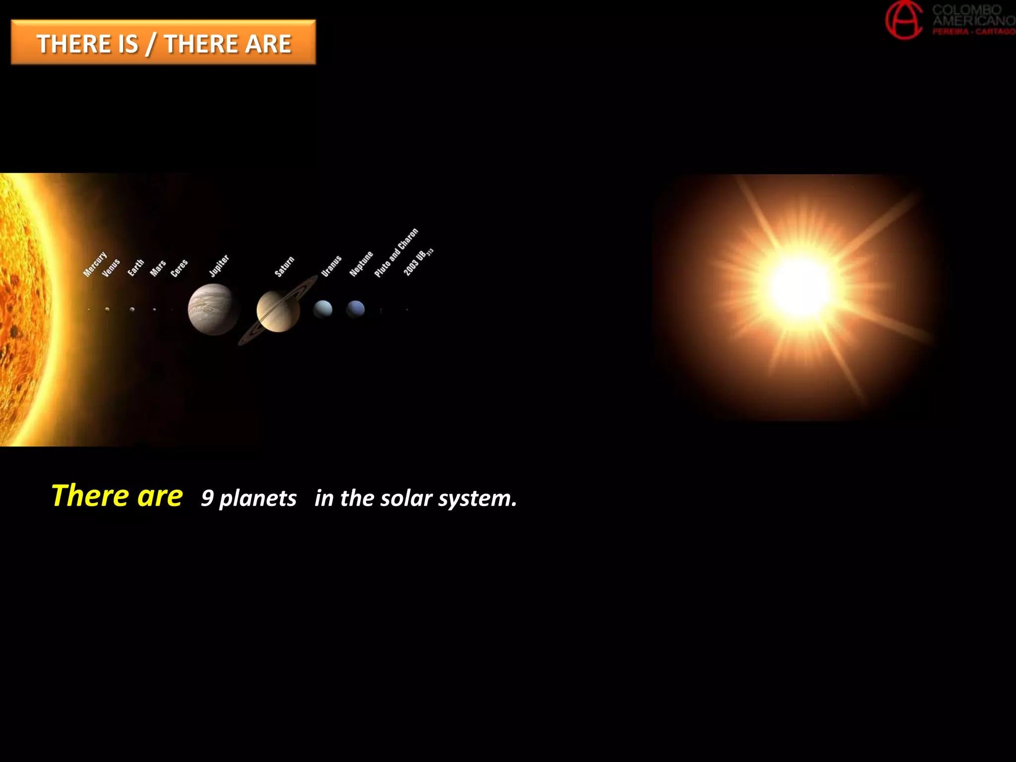 THERE IS / THERE ARE




 There are   9 planets in the solar system.
 