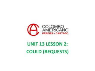 UNIT 13 LESSON 2:
COULD (REQUESTS)
 