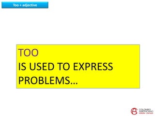 Using Too To Relate Course 5-Unit 13: The use of too + adjective | PPTX