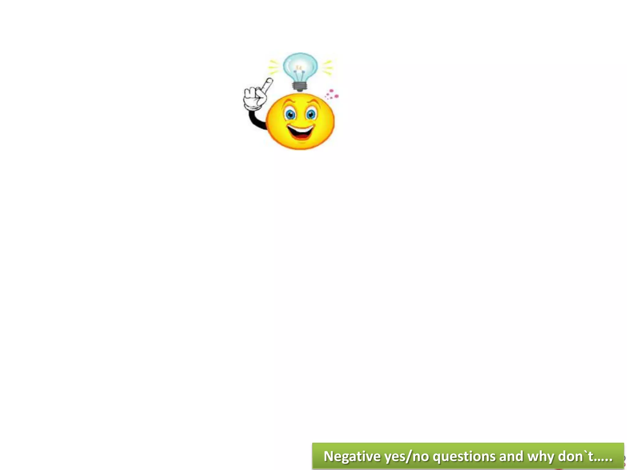 Negative yes/no questions and why don`t…..
 