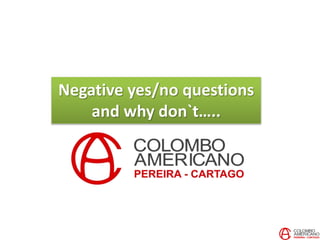 Negative yes/no questions
and why don`t…..
 