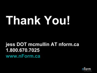 Thank You! jess DOT mcmullin AT nform.ca 1.800.670.7025 www.nForm.ca 