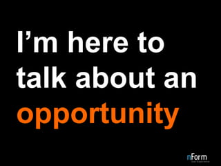I’m here to talk about an  opportunity 