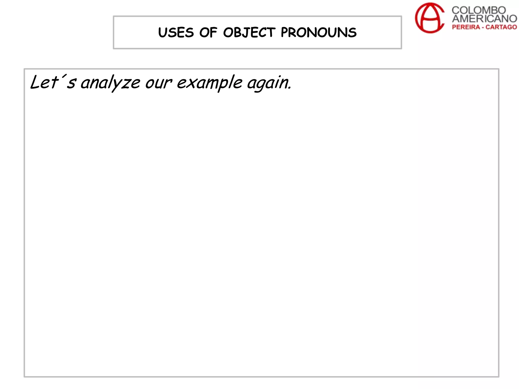 USES OF OBJECT PRONOUNS


Let´s analyze our example again.
 