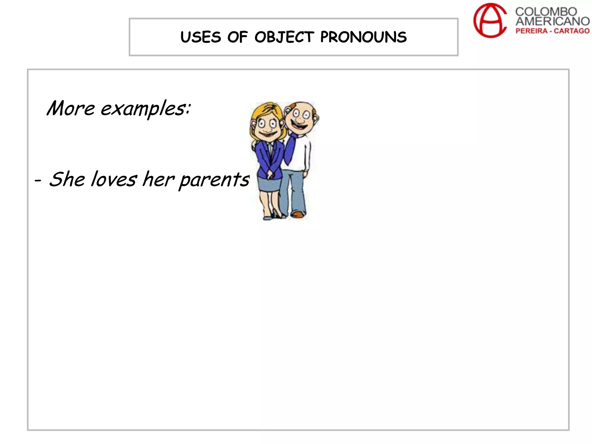USES OF OBJECT PRONOUNS



 More examples:


- She loves her parents
 