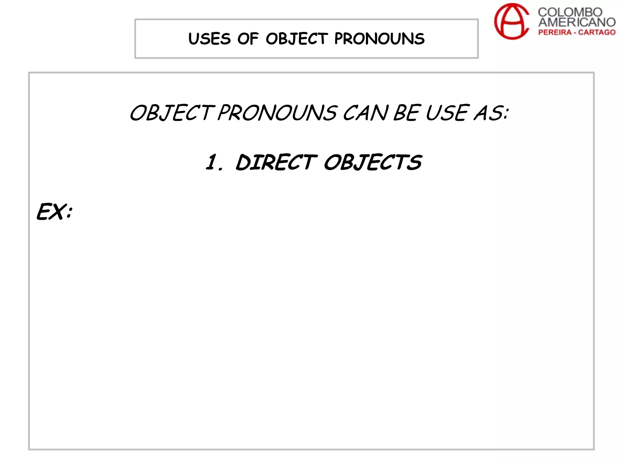 USES OF OBJECT PRONOUNS



      OBJECT PRONOUNS CAN BE USE AS:

           1. DIRECT OBJECTS

EX:
 