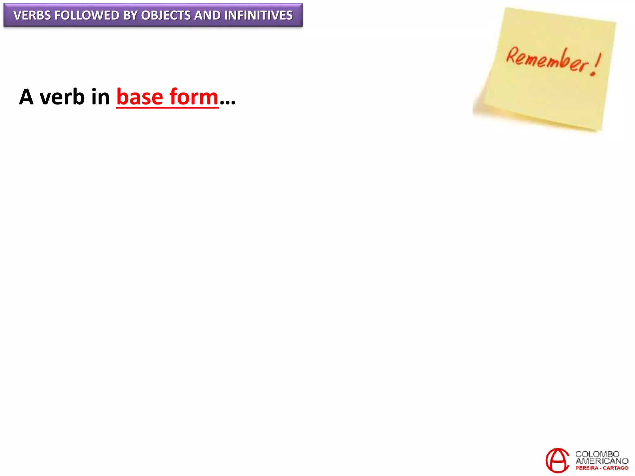 VERBS FOLLOWED BY OBJECTS AND INFINITIVES
A verb in base form…
 