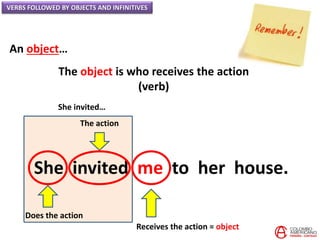 VERBS FOLLOWED BY OBJECTS AND INFINITIVES
An object…
The object is who receives the action
(verb)
She invited me to her ho...