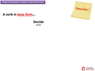 VERBS FOLLOWED BY OBJECTS AND INFINITIVES
A verb in base form…
Decide
(decidir)
 