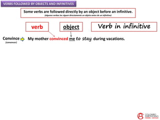 VERBS FOLLOWED BY OBJECTS AND INFINITIVES
Some verbs are followed directly by an object before an infinitive.
(algunos ver...