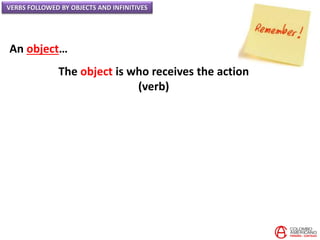 VERBS FOLLOWED BY OBJECTS AND INFINITIVES
An object…
The object is who receives the action
(verb)
 
