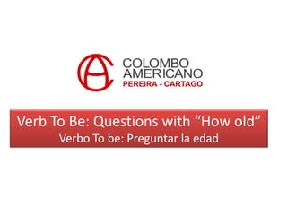 Verb To Be: Questions with “How old”
      Verbo To be: Preguntar la edad
 
