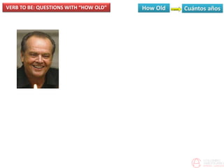 VERB TO BE: QUESTIONS WITH “HOW OLD”
 