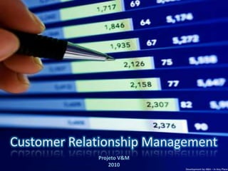 CustomerRelationship Management Projeto V&M 2010 DevelopmentbyA&A – In AnyPlace 